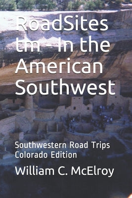 RoadSites tm - In the American Southwest: Southwestern Road Trips Colorado Edition by McElroy, William C.