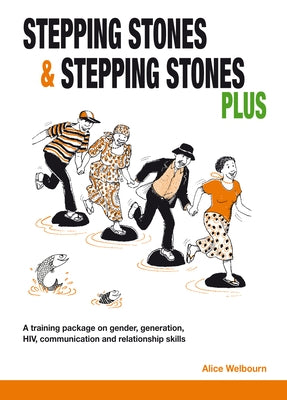 Stepping Stones and Stepping Stones Plus: A Training Package on Gender, Generation, Hiv, Communication and Relationship Skills by Welbourn, Alice