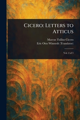 Cicero: Letters to Atticus by Cicero, Marcus Tullius