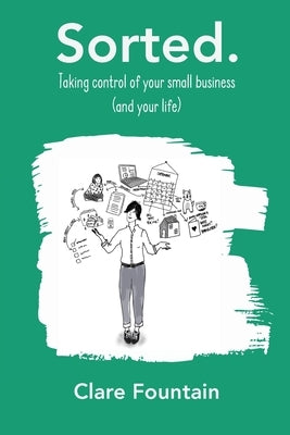 Sorted. Taking control of your small business (and your life) by Fountain, Clare