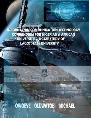 Information Communication Technology for Nigerian and African Universities: The Case Study of Lagos State University by Owoeye, Oluwatobi Michael