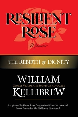 Resilient Rose: The Rebirth of Dignity by Kellibrew, William Clarence
