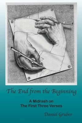 The End from the Beginning: A Midrash on the First Three Verses by Gruber, Daniel