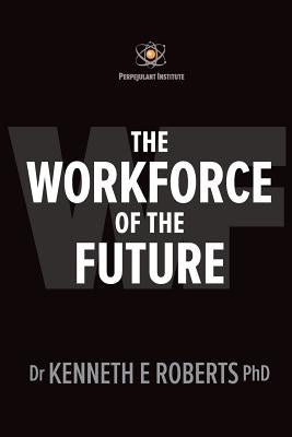 The Workforce of the Future by Roberts Phd, Kenneth E.