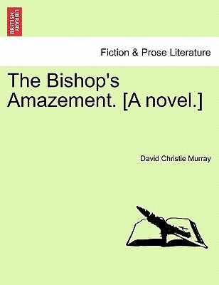 The Bishop's Amazement. [A Novel.] by Murray, David Christie