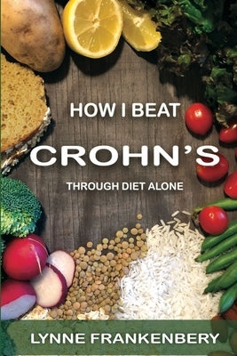 How I Beat Crohn's: Through Diet Alone by Frankenbery, Lynne