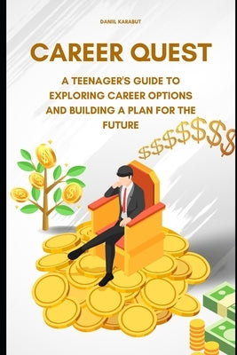 Career Quest: A Teenager's Guide to Exploring Career Options and Building a Plan for the Future by Karabut, Daniil