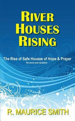 River Houses Rising: The Rise Of Safe Houses Of Hope And Prayer by Smith, Gale Arlene