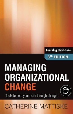 Managing Organizational Change: Tools to help your team through change by Mattiske, Catherine
