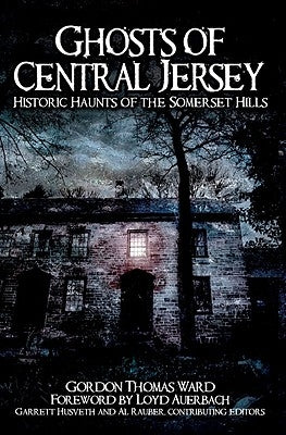 Ghosts of Central Jersey: Historic Haunts of the Somerset Hills by Ward, Gordon Thomas