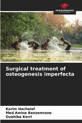 Surgical treatment of osteogenesis imperfecta by Hachelaf, Karim