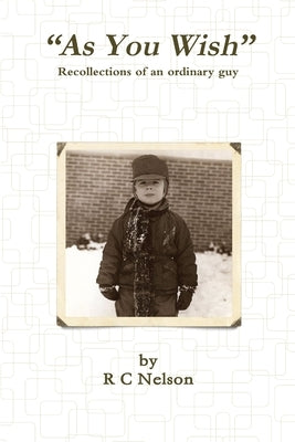 "As You Wish" Recollections of an ordinary guy by Nelson, R. C.