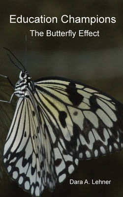 Education Champions: The Butterfly Effect by Lehner, Dara A.