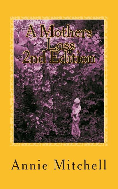A MOTHERS LOSS 2nd edition: Take My Hand And Allow Me To Lead You The Way Towards Comfort and Recovery by Mitchell, Annie