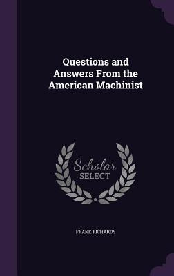 Questions and Answers From the American Machinist by Richards, Frank