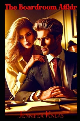 The Boardroom Affair: Workplace Romance by Kneas, Jen