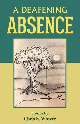 A Deafening Absence: Stories by Witwer, Chris S.