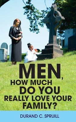 Men, How Much Do You Really Love Your Family? by Spruill, Durand C.
