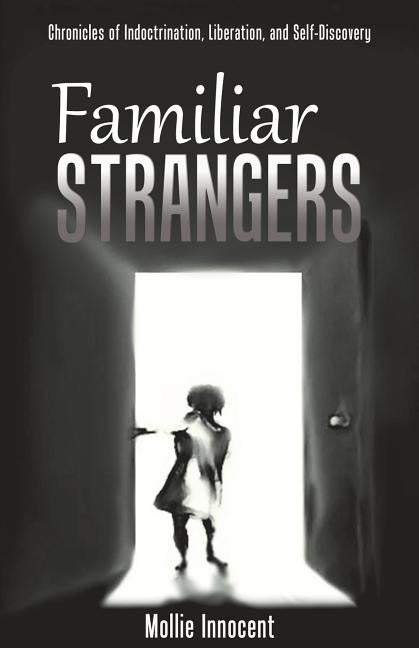 Familiar Strangers: Chronicles of Indoctrination, Liberation and Self-Discovery by Innocent, Mollie