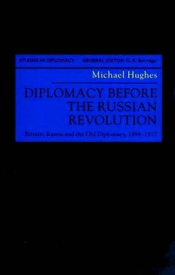 Diplomacy Before the Russian Revolution: Britain, Russia and the Old Diplomacy, 1894-1917 by Hughes, M.