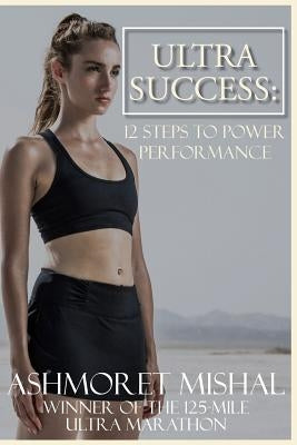 Ultra Success: 12 Steps To Power Performance by Mishal, Ashmoret