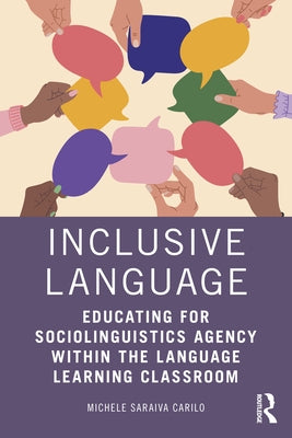 Inclusive Language: Educating for Sociolinguistics Agency Within the Language Learning Classroom by Saraiva Carilo, Michele
