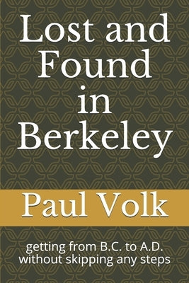 Lost and Found in Berkeley: getting from B.C. to A.D. without skipping any steps by Volk, Paul