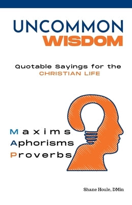 Uncommon Wisdom: Quotable Sayings for the Christian Life by Houle, D. Min Shane W.