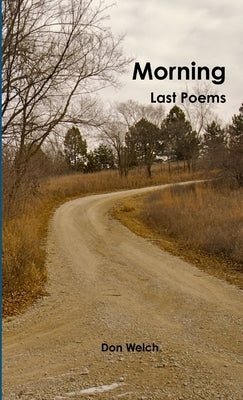 Morning: Last Poems by Welch, Donovan