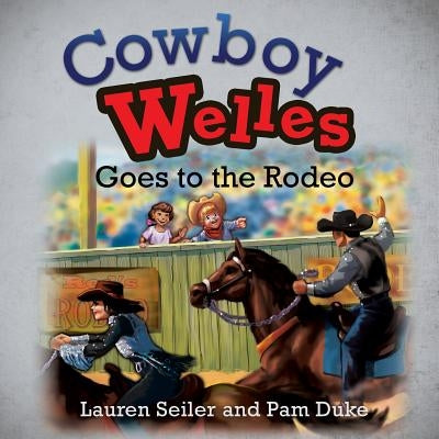 Cowboy Welles Goes to the Rodeo by Seiler, Lauren