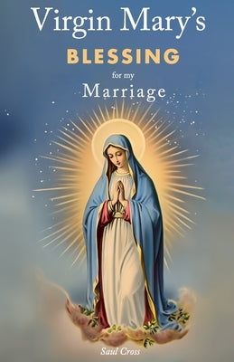 Virgin Mary's Blessing for my Marriage by Cross, Saul