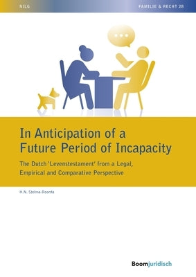 In Anticipation of a Future Period of Incapacity: The Dutch 'Levenstestament' from a Legal, Empirical and Comparative Perspective by Stelma -. Roorda, H. N.
