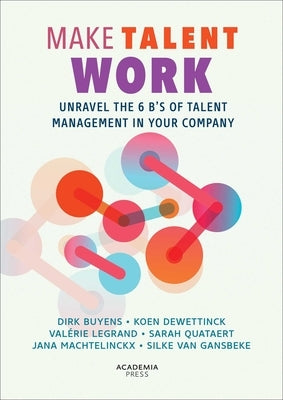 Make Talent Work: Unravel the 6 B's of Talent Management in Your Company by Buyens, Dirk