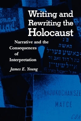 Writing and Rewriting the Holocaust: Narrative and the Consequences of Interpretation by Young, Emma