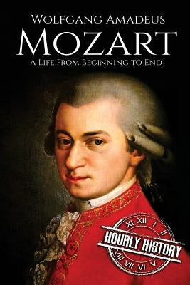 Mozart: A Life From Beginning to End by History, Hourly