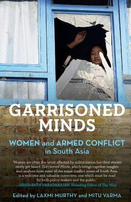 Garrisoned Minds: Women and Armed Conflict in South Asia by Murthy, Laxmi