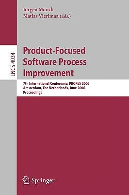Product-Focused Software Process Improvement: 7th International Conference, Profes 2006, Amsterdam, the Netherlands, June 12-14, 2006, Proceedings by Münch, Jürgen