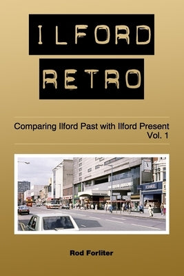 Ilford Retro Vol. 1: Comparing Ilford Past with Ilford Present by Forliter, Rod