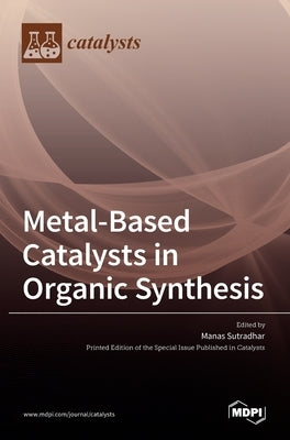 Metal-Based Catalysts in Organic Synthesis by Sutradhar, Manas