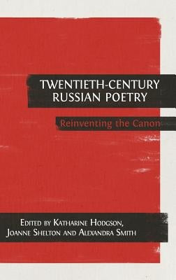 Twentieth-Century Russian Poetry: Reinventing the Canon by Hodgson, Katharine