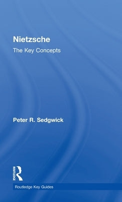 Nietzsche: The Key Concepts by Sedgwick, Peter R.