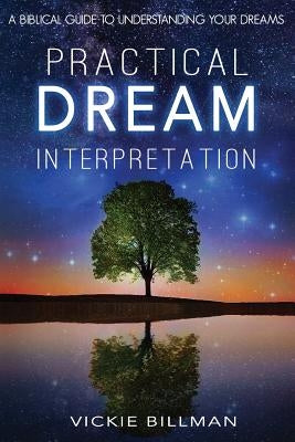Practical Dream Interpretation: A Biblical Guide to Understanding Your Dreams by Billman, Vickie