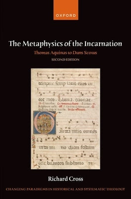 The Metaphysics of the Incarnation: Thomas Aquinas to Duns Scotus by Cross, Richard