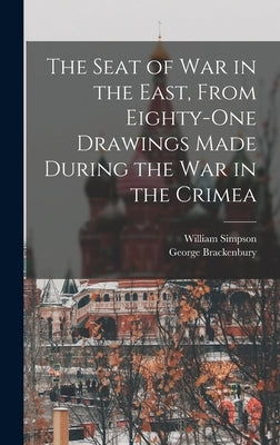 The Seat of War in the East, From Eighty-One Drawings Made During the War in the Crimea by Simpson, William