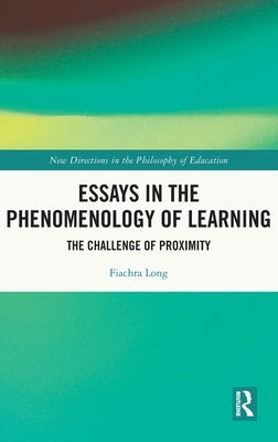 Essays in the Phenomenology of Learning: The Challenge of Proximity by Long, Fiachra