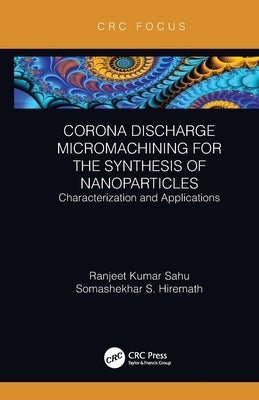 Corona Discharge Micromachining for the Synthesis of Nanoparticles: Characterization and Applications by Sahu, Ranjeet Kumar