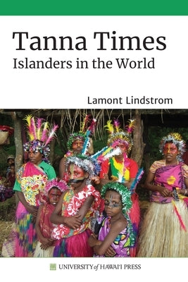 Tanna Times: Islanders in the World by Lindstrom, Lamont