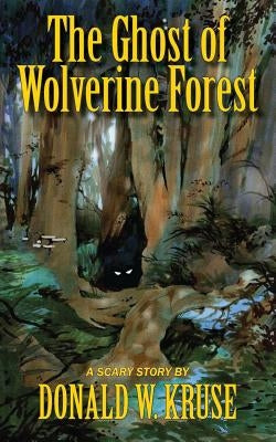 The Ghost of Wolverine Forest by Kruse, Donald W.