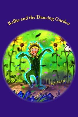 Kellie and the Dancing Garden by Komar, Patricia