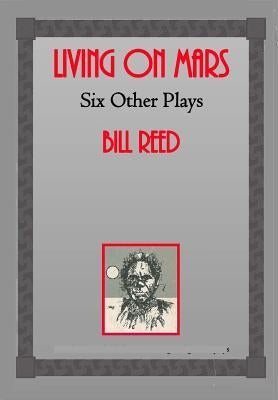 Living on Mars: Six Other Plays by Reed, Bill